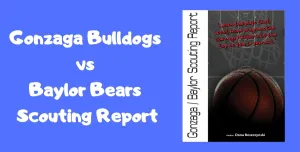 Baylor Bears vs Gonzaga Bulldogs Scouting Report